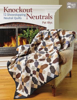 Knockout Neutrals: 12 Showstopping Neutral Quilts - Wys, Pat