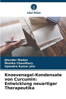 Knoevenagel-Kondensate von Curcumin: Entwicklung neuartiger Therapeutika - Madan, Jitender, and Chaudhary, Monika, and Jain, Upendra Kumar