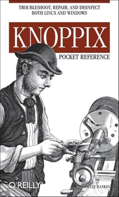Knoppix Pocket Reference: Troubleshoot, Repair, and Disinfect Both Linux and Windows - Rankin, Kyle