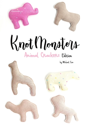 Knotmonsters: Animal Crackers edition: Crochet Patterns - Aquino, Sushi (Photographer), and Cao, Michael