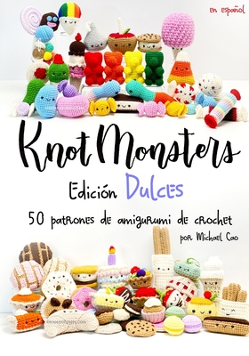 Knotmonsters Edicin Dulces: 50 patrones de amigurumi de crochet - Aquino, Sushi (Photographer), and Cao, Michael