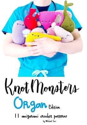 KnotMonsters: Organ edition: 11 Amigurumi Crochet Patterns - Aquino, Sushi (Photographer), and Cao, Michael