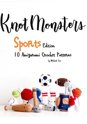 KnotMonsters: Sports edition: 10 Amigurumi Crochet Patterns - Aquino, Sushi (Photographer), and Cao, Michael