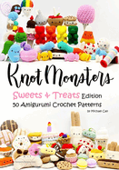 Knotmonsters: Sweet and Treats edition: 50 Amigurumi Crochet Patterns