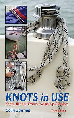 Knots in Use: Knots, Bends, Hitches, Whippings and Splices - Jarman, Colin