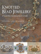 Knotted Bead Jewellery: 25 Superfine Macrame Projects to Make