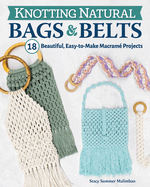 Knotting Natural Bags & Belts: 18 Macram Projects to Accessorize Your Everyday Wardrobe
