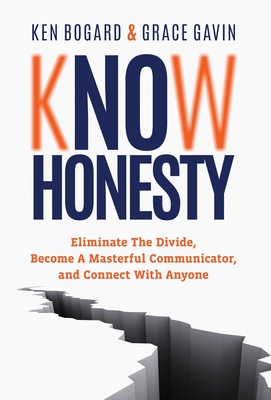 Know Honesty: Eliminate The Divide, Become a Masterful Communicator, and Connect With Anyone - Bogard, Ken, and Gavin, Grace