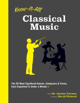 Know It All Classical Music: The 50 Most Significant Genres, Composers & Forms, Each Explained in Under a Minute Volume 2 - Cormac, Joanne, Dr., and Pickard, David
