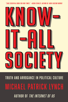 Know-It-All Society: Truth and Arrogance in Political Culture - Lynch, Michael P