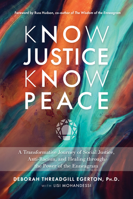 Know Justice Know Peace: A Transformative Journey of Social Justice, Anti-Racism, and Healing Through the Power of the Enneagram - Egerton, Deborah Threadgill, and Mohandessi, Lisi