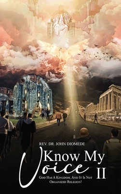 Know My Voice II: God Has A Kingdom, And It is Not Organized Religion! - Diomede, John