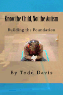 Know the Child, Not the Autism: For Parents, Paraeducators and Teachers