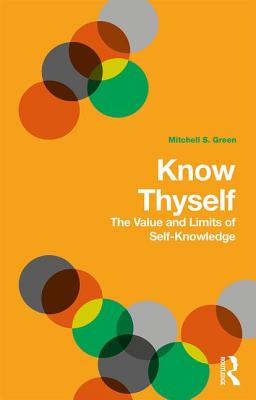 Know Thyself: The Value and Limits of Self-Knowledge - Green, Mitchell S.