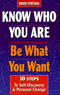 Know Who You Are, Be What You Want: 10 Steps to Self-Discovery and Personal Change