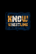 Know Wrestling: Wrestling Journal for writing notes, ideas, and keeping records for Men, Women, or Kids!