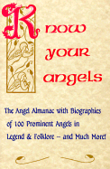 Know Your Angels: The Angel Almanac with Biographies of 100 Prominent Angels in Legend and Folklore, and Much More