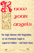 Know Your Angels: The Angel Almanac with Biographies of 100 Prominent Angels in Legend and Folklore, and Much More - Ronner, John E