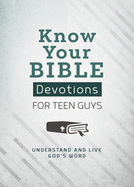Know Your Bible Devotions for Teen Guys: Understand and Live God's Word