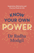 Know Your Own Power: Inspiration, Motivation and Practical Tools For Life