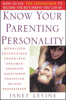 Know Your Parenting Personality: How to Use the Enneagram to Become the Best Parent You Can Be - Levine, Janet