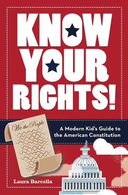 Know Your Rights!: A Modern Kid's Guide to the American Constitution - Barcella, Laura