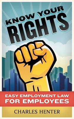 Know Your Rights: Easy Employment Law for Employees - Henter, Charles