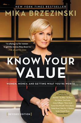 Know Your Value: Women, Money, and Getting What You're Worth (Revised Edition) - Brzezinski, Mika