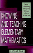 Knowing and Teaching Elementary Mathematics: Teachers' Understanding of Fundamental Mathematics in China and the United States - Ma, Liping