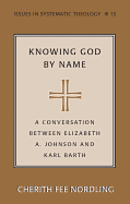 Knowing God by Name: A Conversation Between Elizabeth A. Johnson and Karl Barth