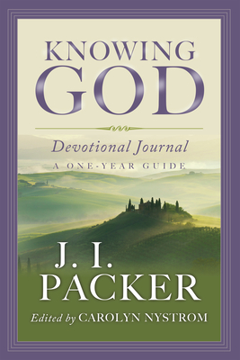 Knowing God Devotional Journal: A One-Year Guide - Packer, J I, and Nystrom, Carolyn (Editor)