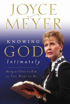 Knowing God Intimately: Being as Close to Him as You Want to Be - Meyer, Joyce