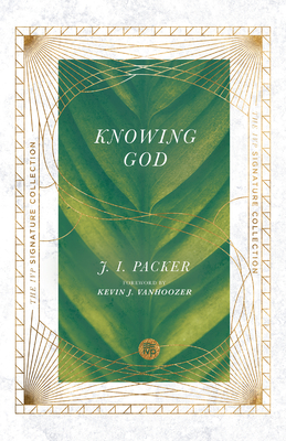 Knowing God - Packer, J I, Prof., PH.D, and Vanhoozer, Kevin J (Foreword by)