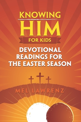 Knowing Him for Kids: Devotional Readings for the Easter Season - Lawrenz, Mel