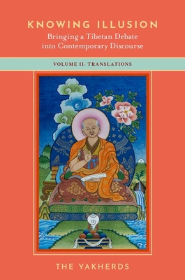 Knowing Illusion: Bringing a Tibetan Debate Into Contemporary Discourse: Volume II: Translations - Yakherds, The