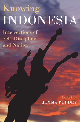 Knowing Indonesia: Intersections of Self, Discipline and Nation - Purdey, Jemma (Editor)