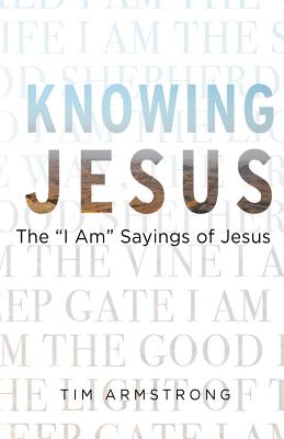 Knowing Jesus: The I Am Sayings of Jesus - Sibert, Russ (Editor), and Armstrong, Tim