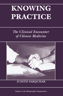 Knowing Practice: The Clinical Encounter Of Chinese Medicine - Farquhar, Judith