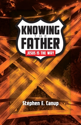 Knowing the Father - Jesus is the Way - Canup, Stephen E