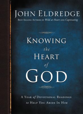Knowing the Heart of God: A Year of Devotional Readings to Help You Abide in Him - Eldredge, John