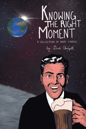 Knowing the Right Moment: A Collection of Short Stories