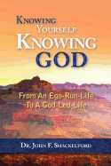 Knowing Yourself Knowing God: Moving from An Ego-Run-Life to a God-Led-Life