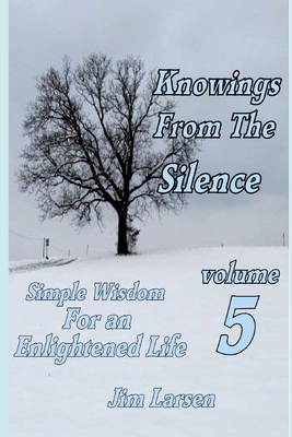 Knowings From The Silence Vol. 5: Simple Wisdom For An Enlightened Life - Larsen, Jim