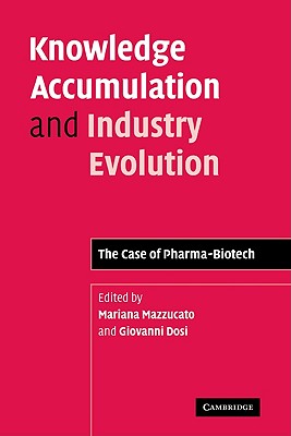 Knowledge Accumulation and Industry Evolution: The Case of Pharma-Biotech - Mazzucato, Mariana (Editor), and Dosi, Giovanni (Editor)