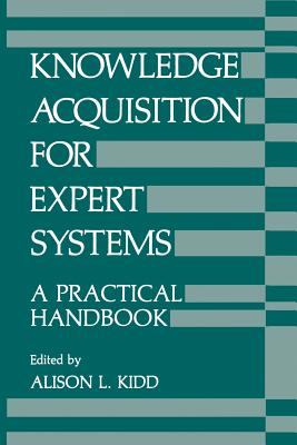 Knowledge Acquisition for Expert Systems: A Practical Handbook - Kidd, A (Editor)
