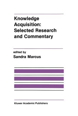 Knowledge Acquisition: Selected Research and Commentary: A Special Issue of Machine Learning on Knowledge Acquisition - Marcus, Sandra (Editor)