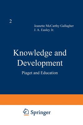 Knowledge and Development: Volume 2 Piaget and Education - Gallagher, J M (Editor)