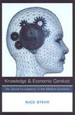 Knowledge and Economic Conduct: The Social Foundations of the Modern Economy - Stehr, Nico, Professor