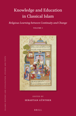 Knowledge and Education in Classical Islam: Religious Learning Between Continuity and Change (2 Vols) - Gnther, Sebastian (Editor)