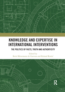 Knowledge and Expertise in International Interventions: The Politics of Facts, Truth and Authenticity